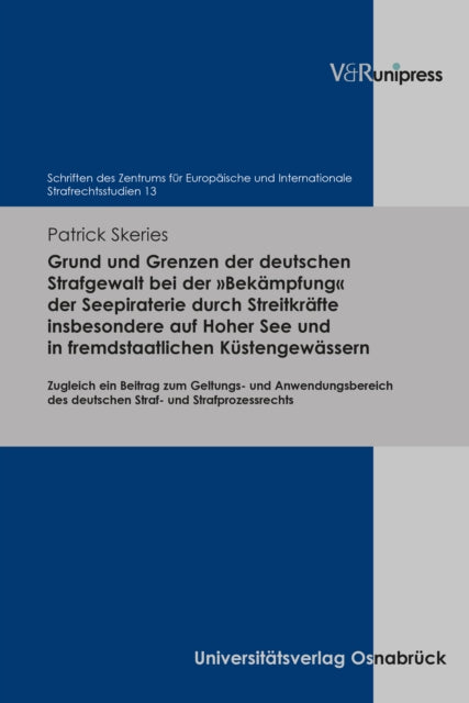 Grund und Grenzen der deutschen Strafgewalt bei der ÂBekÃmpfungÂ der Seepiraterie durch StreitkrÃfte insbesondere auf Hoher See und in fremdstaatlichen KÃstengewÃssern