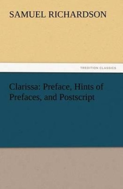 Clarissa: Preface, Hints of Prefaces, and Postscript