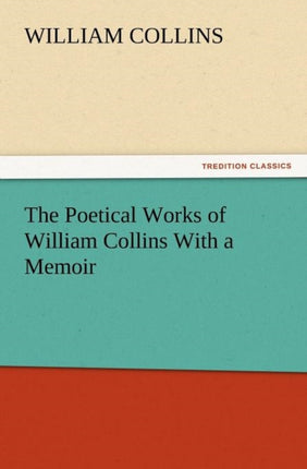 The Poetical Works of William Collins with a Memoir