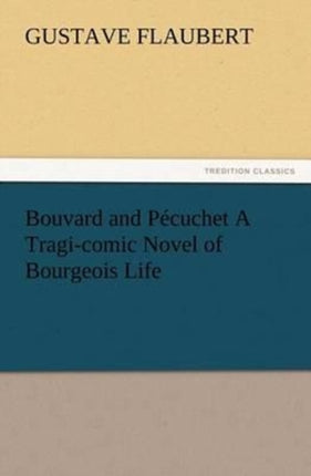 Bouvard and Pécuchet A Tragi-comic Novel of