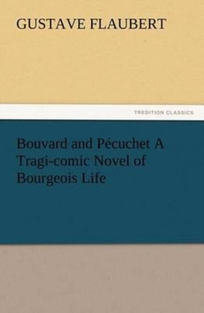 Bouvard and Pécuchet A Tragi-comic Novel of