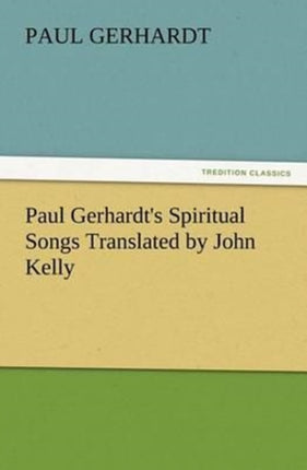 Paul Gerhardt's Spiritual Songs Translated by