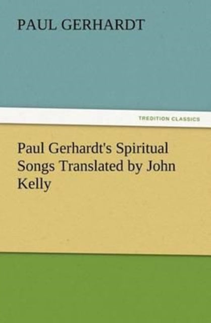 Paul Gerhardt's Spiritual Songs Translated by