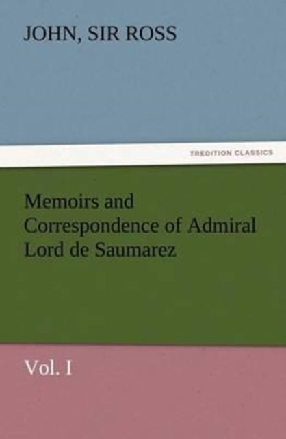 Memoirs and Correspondence of Admiral Lord de Saumarez, Vol. I