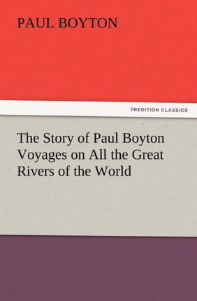 The Story of Paul Boyton Voyages on All the Great Rivers of the World