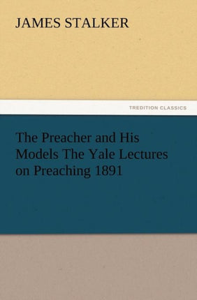 The Preacher and His Models the Yale Lectures on