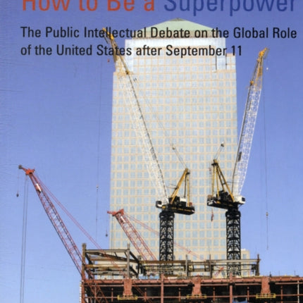 How to Be a Superpower: The Public Intellectual Debate on the Global Role of the United States after September 11