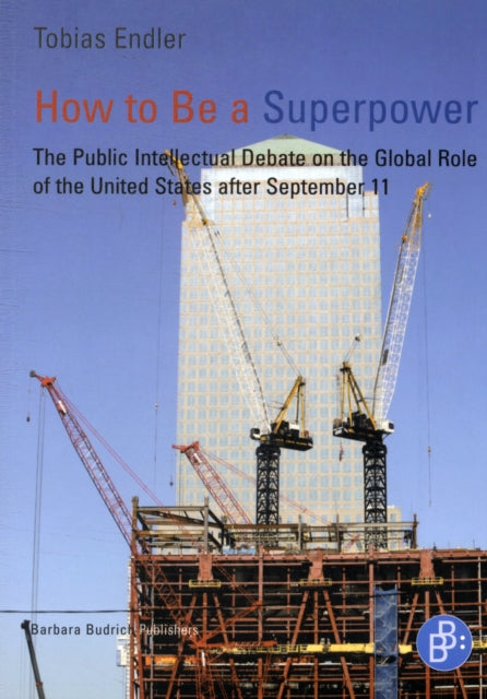 How to Be a Superpower: The Public Intellectual Debate on the Global Role of the United States after September 11