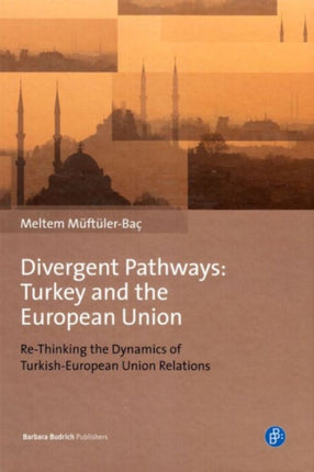 Divergent Pathways: Turkey and the European Union: Re-Thinking the Dynamics of Turkish-European Union Relations