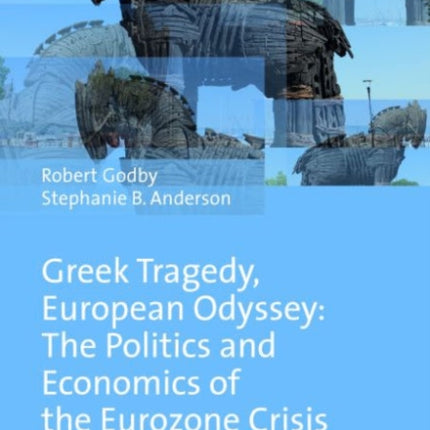 Greek Tragedy, European Odyssey: The Politics and Economics of the Eurozone Crisis