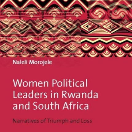 Women Political Leaders in Rwanda and South Africa: Narratives of Triumph and Loss