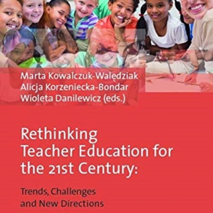 Rethinking Teacher Education for the 21st Century: Trends, Challenges and New Directions