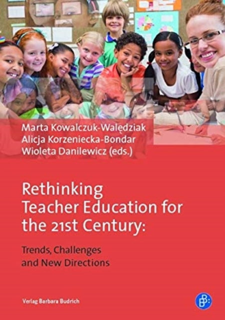 Rethinking Teacher Education for the 21st Century: Trends, Challenges and New Directions