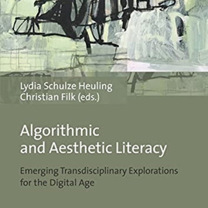 Algorithmic and Aesthetic Literacy – Emerging Transdisciplinary Explorations for the Digital Age
