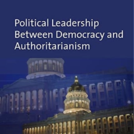 Political Leadership Between Democracy and Authoritarianism: Comparative and Historical Perspectives