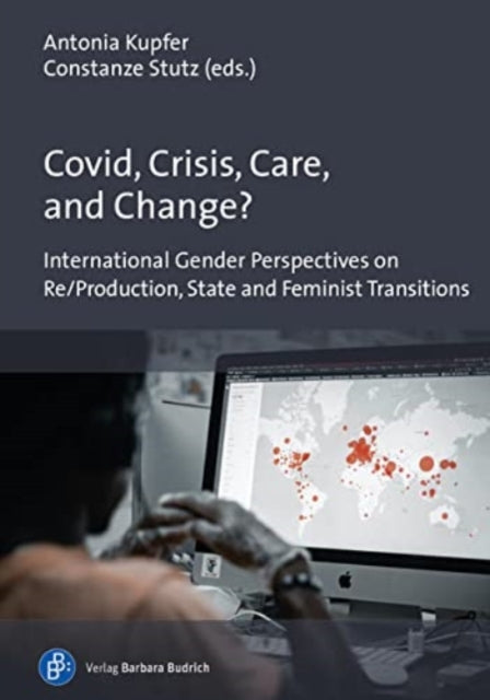 Covid, Crisis, Care, and Change?: International Gender Perspectives on Re/Production, State and Feminist Transitions