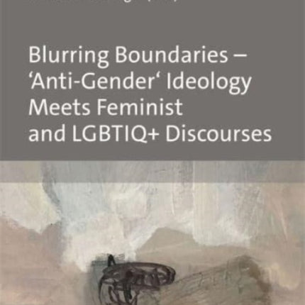 Blurring Boundaries – ‘Anti-Gender’ Ideology Meets Feminist and LGBTIQ+ Discourses