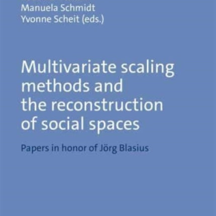 Multivariate Scaling Methods and the Reconstruction of Social Spaces: Papers in Honor of Jrg Blasius