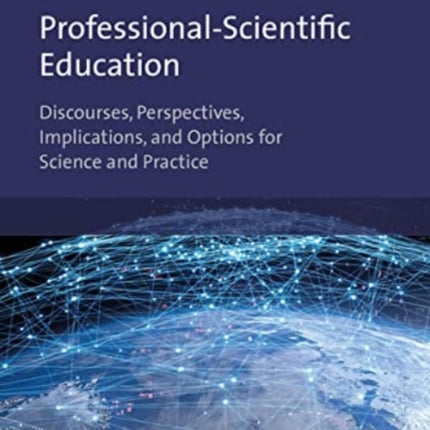 Professional-Scientific Education: Discourses, Perspectives, Implications, and Options for Science and Practice