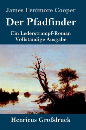 Der Pfadfinder (Großdruck): oder Das Binnenmeer Ein Lederstrumpf-Roman Vollständige Ausgabe