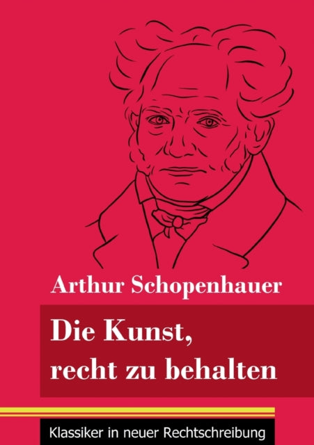 Die Kunst, recht zu behalten: (Band 97, Klassiker in neuer Rechtschreibung)