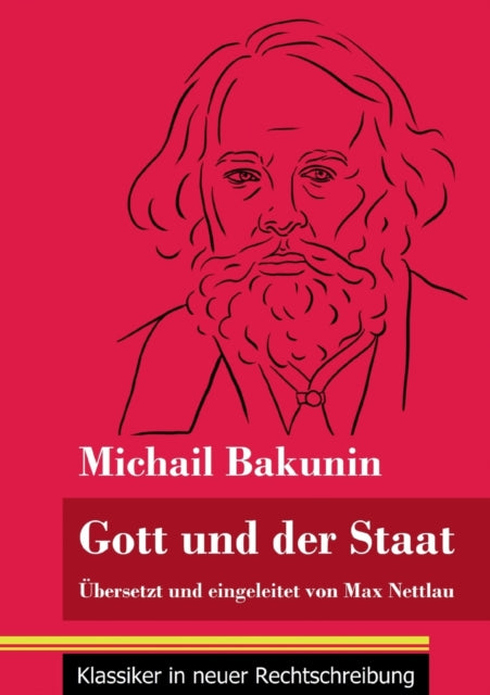 Gott und der Staat: Übersetzt und eingeleitet von Max Nettlau (Band 115, Klassiker in neuer Rechtschreibung)