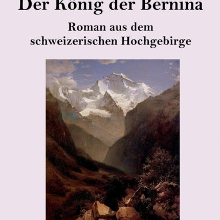 Der König der Bernina (Großdruck): Roman aus dem schweizerischen Hochgebirge