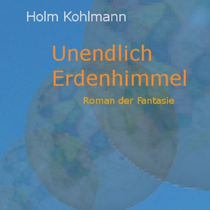 Unendlich Erdenhimmel: Roman der Fantasie