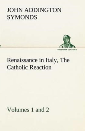Renaissance in Italy, Volumes 1 and 2 The Catholic Reaction