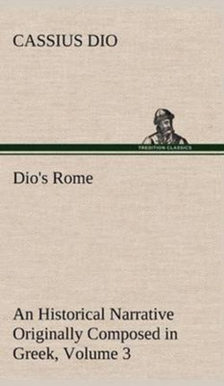 Dio's Rome, Volume 3 An Historical Narrative