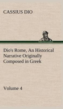Dio's Rome, Volume 4 An Historical Narrative