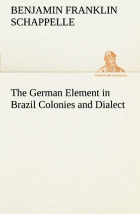 The German Element in Brazil Colonies and Dialect