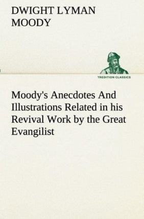 Moody's Anecdotes And Illustrations Related in