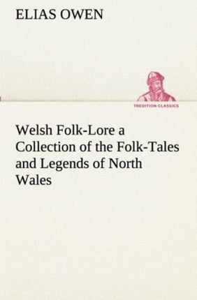 Welsh Folk-Lore a Collection of the Folk-Tales and Legends of North Wales