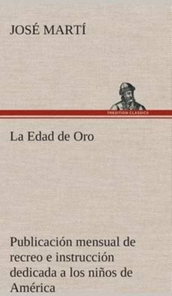 La Edad de Oro: publicación mensual de recreo e instrucción dedicada a los niños de América.
