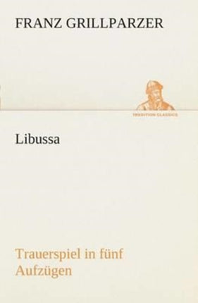 Libussa Trauerspiel in fünf Aufzügen