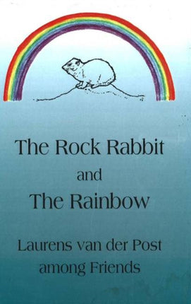 Rock Rabbit & the Rainbow: Laurens van der Post Among Friends