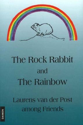 Rock Rabbit & the Rainbow: Laurens van der Post Among Friends