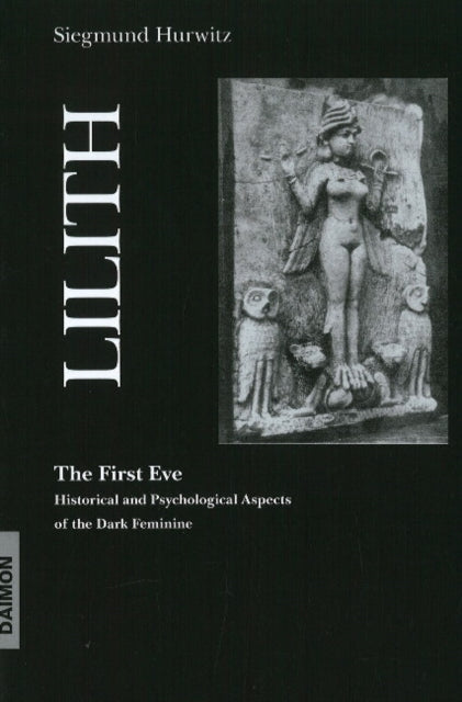 Lilith - The First Eve: Historical & Psychological Aspects of the Dark Feminine