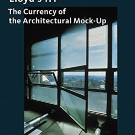 Lloyd’s 1 : 1: The Currency of the Architectural Mock-Up