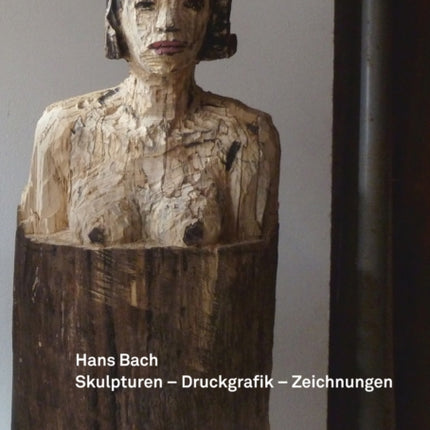 Hans Bach - Skulpturen, Druckgrafik, Zeichnungen: 2002-2012