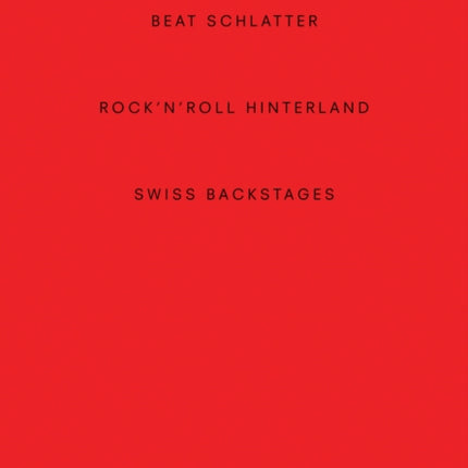 Beat Schlatter - Rock'n'roll Hinterland: Swiss Backstages