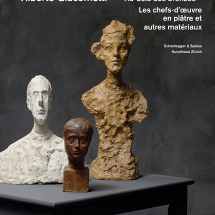 Alberto Giacometti - Au-Dela des Bronzes: Les Chefs-D'oeuvre en Platre? Et Autres Materiaux