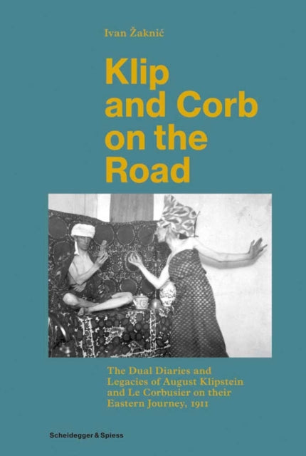 Klip and Corb on the Road: Dual Diaries & Legacies of August Klipstein and Le Corbusier - Eastern Journey