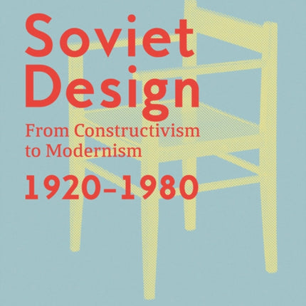 Soviet Design: From Constructivism To Modernism. 1920-1980