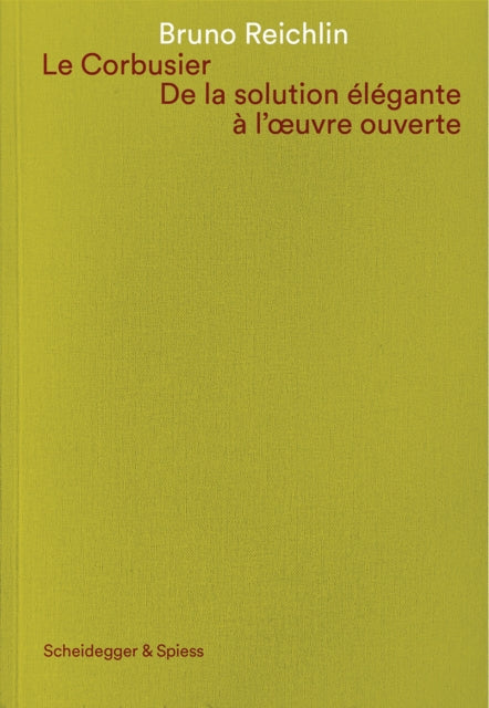 Le Corbusier. De la solution élégante à l'oeuvre ouvert: Ecrits sur l'architecture