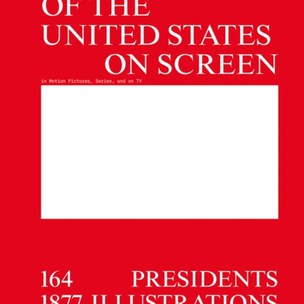 The President of the United States on Screen: 164 Presidents, 1877 Illustrations, 240 Categories