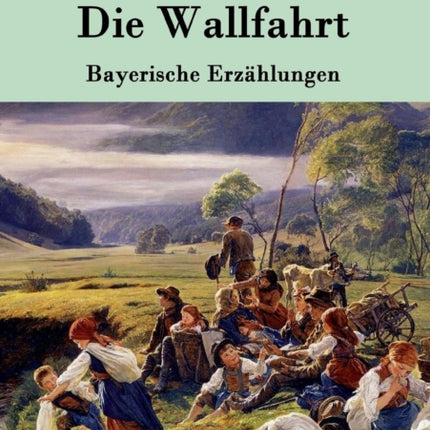 Die Wallfahrt: Bayerische Erzählungen