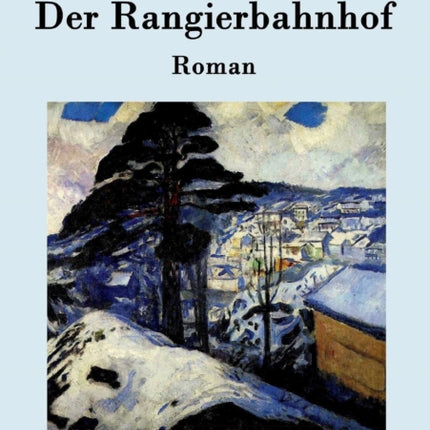 Der Rangierbahnhof: Roman