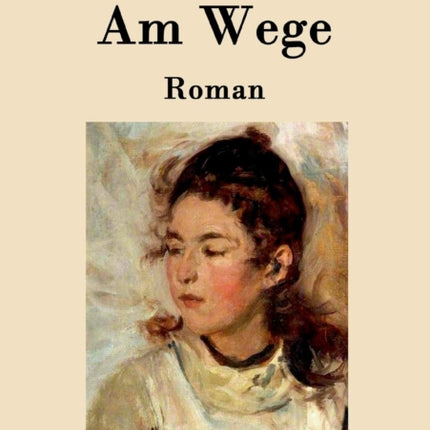 Am Wege: Roman